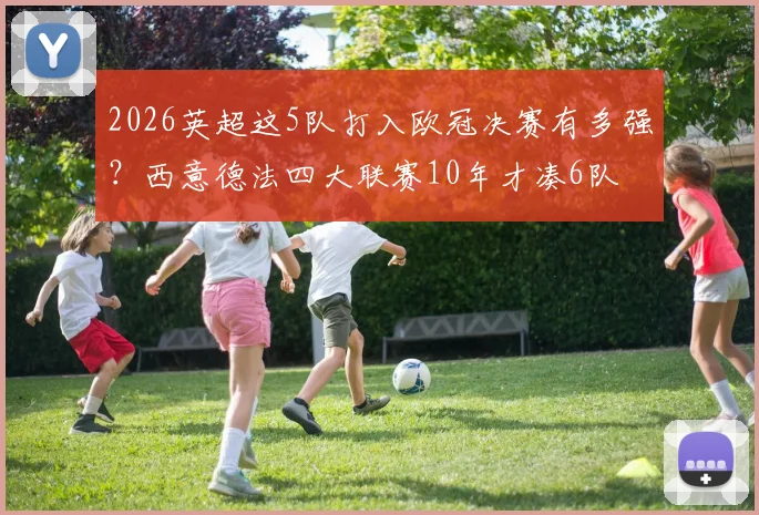 2026英超这5队打入欧冠决赛有多强？西意德法四大联赛10年才凑6队